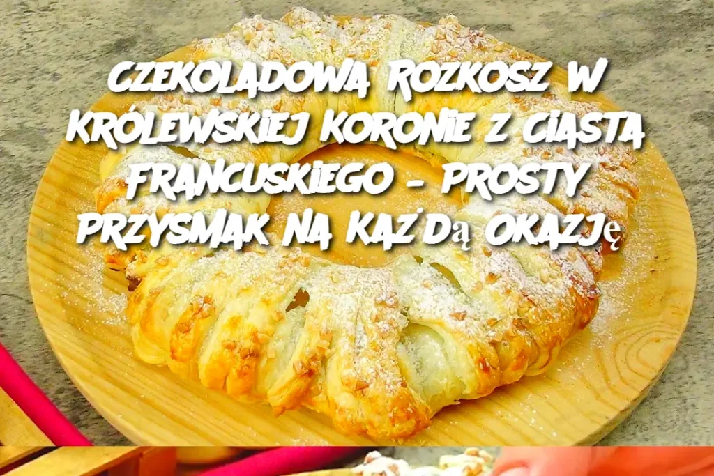 Czekoladowa_Rozkosz_w_Kr_lewskiej_Koronie_z_Ciasta_Francuskiego___Prosty_Przysmak_na_Ka_d__Okazj_ Czekoladowa_Rozkosz_w_Kr_lewskiej_Koronie_z_Ciasta_Francuskiego___Prosty_Przysmak_na_Ka_d__Okazj_