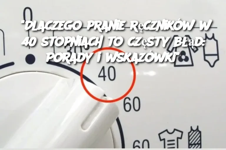 Dlaczego_pranie_r_cznik_w_w_40_stopniach_to_cz_sty_b__d__Porady_i_wskaz_wki_