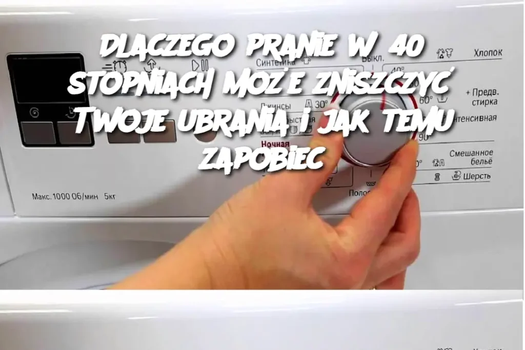Dlaczego_pranie_w_40_stopniach_mo_e_zniszczy__Twoje_ubrania_i_jak_temu_zapobiec