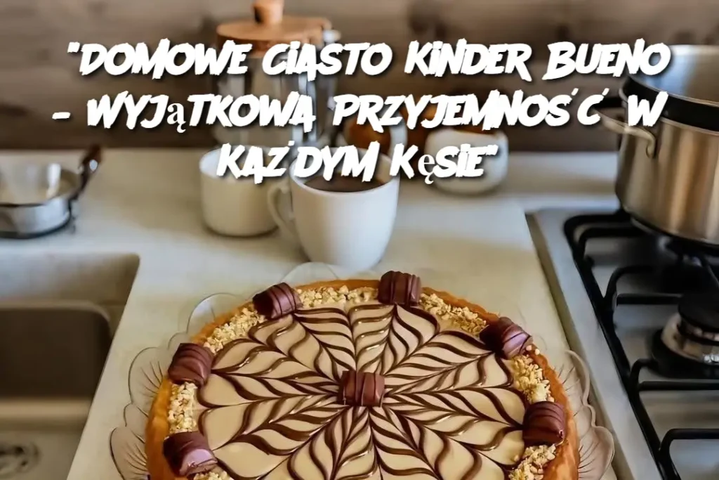 Domowe_Ciasto_Kinder_Bueno___Wyj_tkowa_Przyjemno___w_Ka_dym_K_sie_ Domowe_Ciasto_Kinder_Bueno___Wyj_tkowa_Przyjemno___w_Ka_dym_K_sie_