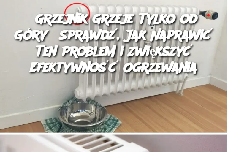 Grzejnik_Grzeje_Tylko_od_G_ry__Sprawd___Jak_Naprawi__Ten_Problem_i_Zwi_kszy__Efektywno___Ogrzewania
