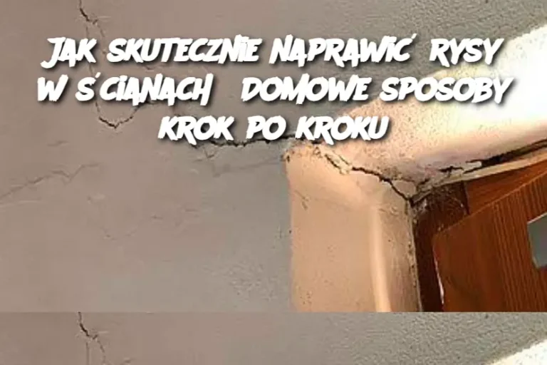 Jak_skutecznie_naprawi__rysy_w__cianach__Domowe_sposoby_krok_po_kroku