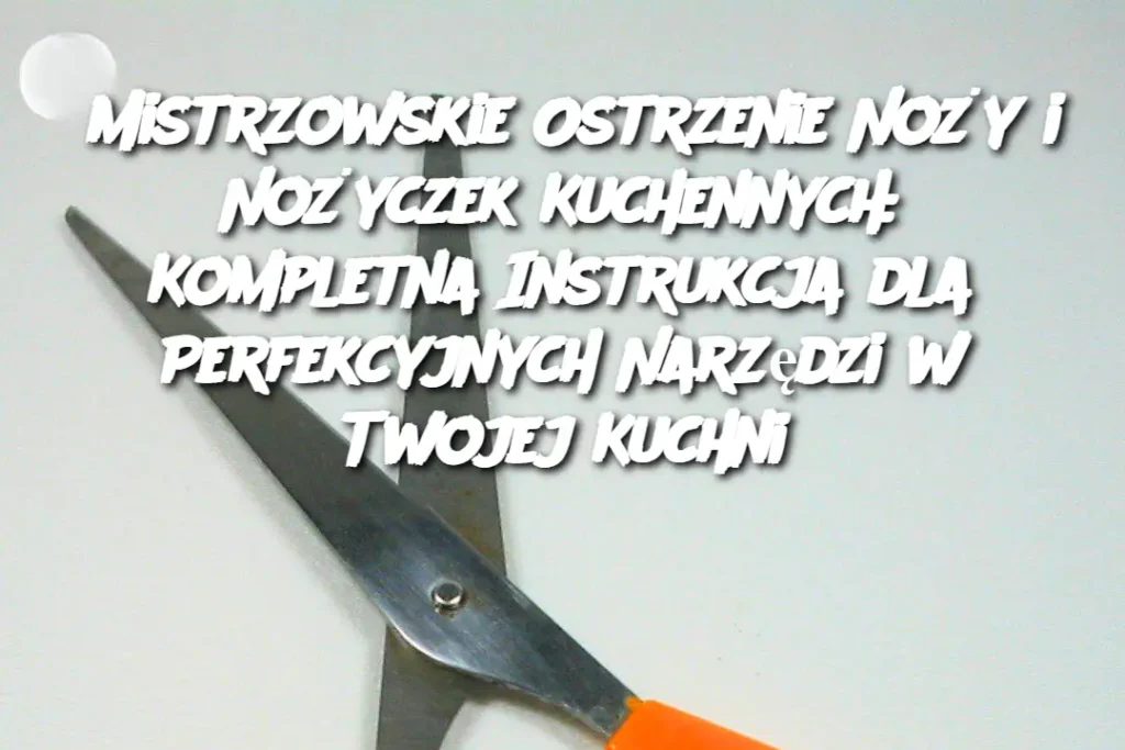 Mistrzowskie_Ostrzenie_No_y_i_No_yczek_Kuchennych__Kompletna_Instrukcja_dla_Perfekcyjnych_Narz_dzi_w_Twojej_Kuchni Mistrzowskie_Ostrzenie_No_y_i_No_yczek_Kuchennych__Kompletna_Instrukcja_dla_Perfekcyjnych_Narz_dzi_w_Twojej_Kuchni