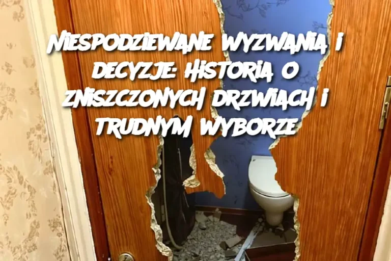 Niespodziewane_wyzwania_i_decyzje__Historia_o_zniszczonych_drzwiach_i_trudnym_wyborze