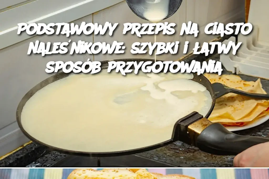 Podstawowy_przepis_na_ciasto_nale_nikowe__szybki_i__atwy_spos_b_przygotowania Podstawowy_przepis_na_ciasto_nale_nikowe__szybki_i__atwy_spos_b_przygotowania