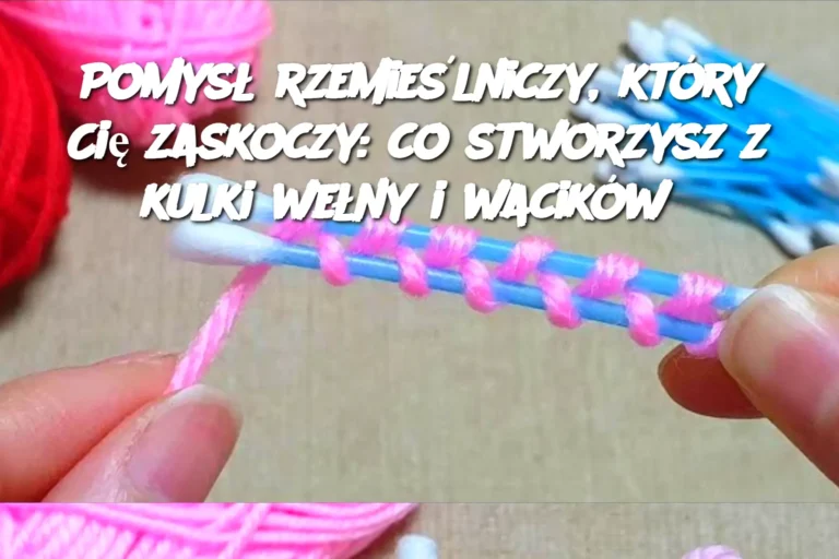 Pomys__rzemie_lniczy__kt_ry_Ci__zaskoczy__co_stworzysz_z_kulki_we_ny_i_wacik_w_