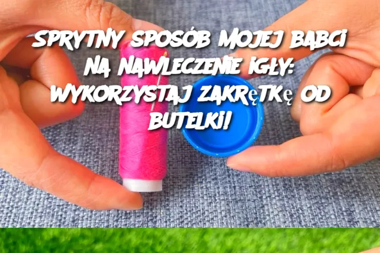 Sprytny_spos_b_mojej_babci_na_nawleczenie_ig_y__wykorzystaj_zakr_tk__od_butelki_
