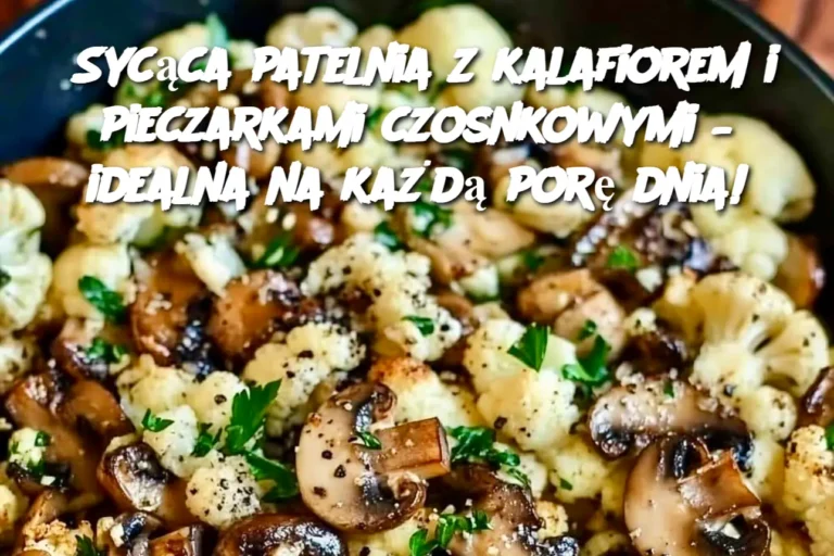 Syc_ca_patelnia_z_kalafiorem_i_pieczarkami_czosnkowymi___idealna_na_ka_d__por__dnia_