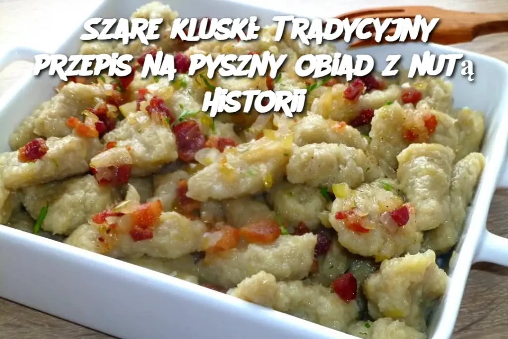 Szare_kluski__Tradycyjny_przepis_na_pyszny_obiad_z_nut__historii Szare_kluski__Tradycyjny_przepis_na_pyszny_obiad_z_nut__historii