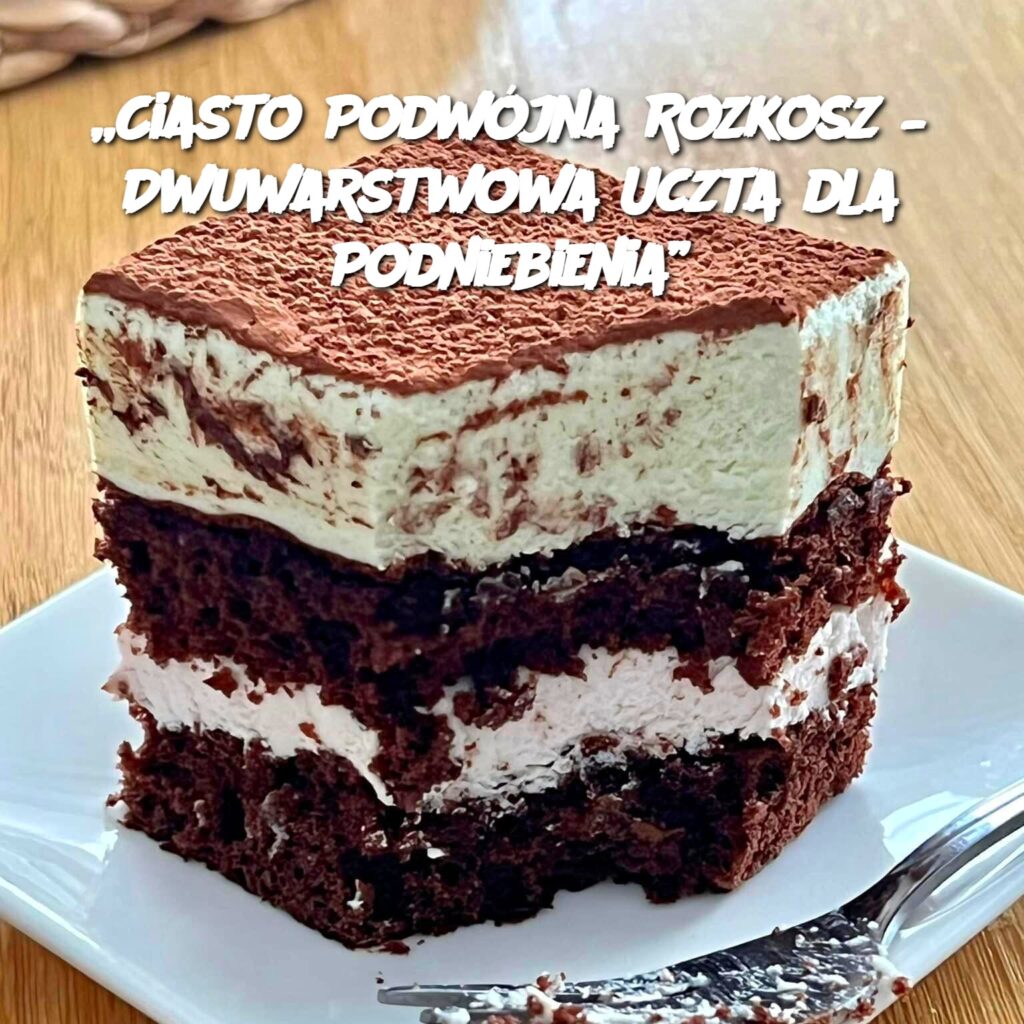 Ciasto_Podw_jna_Rozkosz___Dwuwarstwowa_Uczta_dla_Podniebienia_-1 Ciasto_Podw_jna_Rozkosz___Dwuwarstwowa_Uczta_dla_Podniebienia_-1