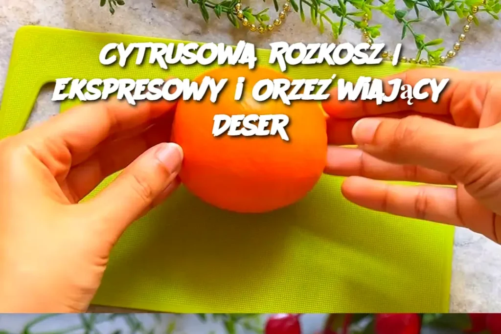 Cytrusowa_Rozkosz___Ekspresowy_i_Orze_wiaj_cy_Deser Cytrusowa_Rozkosz___Ekspresowy_i_Orze_wiaj_cy_Deser