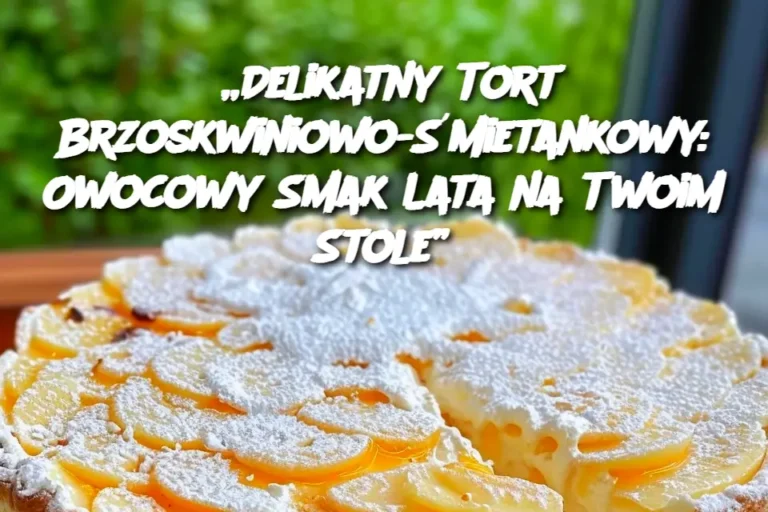 Delikatny_Tort_Brzoskwiniowo__mietankowy__Owocowy_Smak_Lata_na_Twoim_Stole_-1