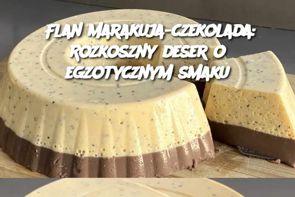 Flan_marakuja_czekolada__Rozkoszny_deser_o_egzotycznym_smaku Flan_marakuja_czekolada__Rozkoszny_deser_o_egzotycznym_smaku