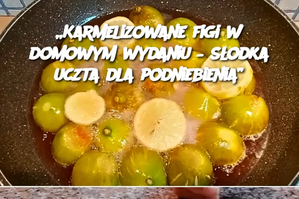 Karmelizowane_figi_w_domowym_wydaniu___s_odka_uczta_dla_podniebienia_ Karmelizowane_figi_w_domowym_wydaniu___s_odka_uczta_dla_podniebienia_