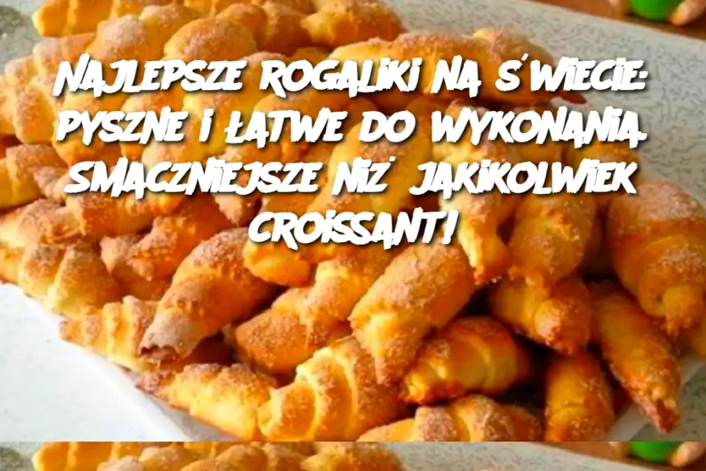 Najlepsze_rogaliki_na__wiecie__pyszne_i__atwe_do_wykonania__Smaczniejsze_ni__jakikolwiek_croissant_