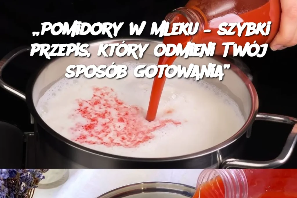 Pomidory_w_mleku___szybki_przepis__kt_ry_odmieni_Tw_j_spos_b_gotowania_ Pomidory_w_mleku___szybki_przepis__kt_ry_odmieni_Tw_j_spos_b_gotowania_