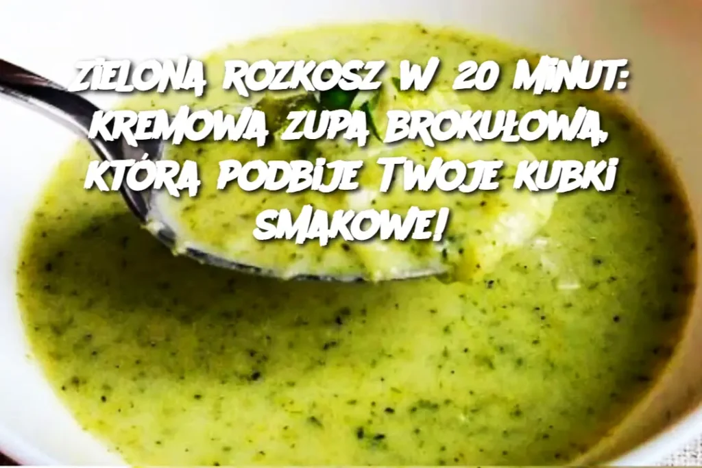 Zielona_rozkosz_w_20_minut__kremowa_zupa_broku_owa__kt_ra_podbije_Twoje_kubki_smakowe_ Zielona_rozkosz_w_20_minut__kremowa_zupa_broku_owa__kt_ra_podbije_Twoje_kubki_smakowe_
