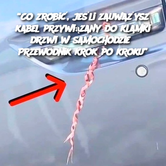 Co_zrobi___je_li_zauwa_ysz_kabel_przywi_zany_do_klamki_drzwi_w_samochodzie__Przewodnik_krok_po_kroku_ Co_zrobi___je_li_zauwa_ysz_kabel_przywi_zany_do_klamki_drzwi_w_samochodzie__Przewodnik_krok_po_kroku_