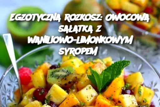 Egzotyczna_rozkosz__Owocowa_sa_atka_z_waniliowo_limonkowym_syropem Egzotyczna_rozkosz__Owocowa_sa_atka_z_waniliowo_limonkowym_syropem