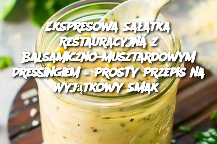 Ekspresowa_Sa_atka_Restauracyjna_z_Balsamiczno_Musztardowym_Dressingiem___Prosty_Przepis_na_Wyj_tkowy_Smak Ekspresowa_Sa_atka_Restauracyjna_z_Balsamiczno_Musztardowym_Dressingiem___Prosty_Przepis_na_Wyj_tkowy_Smak