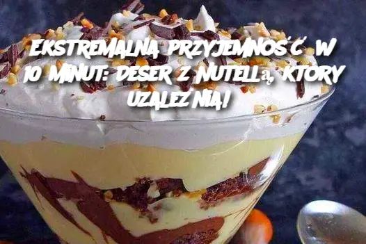 Ekstremalna_przyjemno___w_10_minut__Deser_z_Nutell___kt_ry_uzale_nia_ Ekstremalna_przyjemno___w_10_minut__Deser_z_Nutell___kt_ry_uzale_nia_