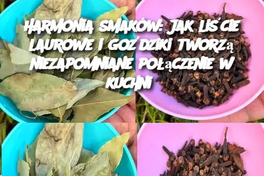 Harmonia_smak_w__Jak_li_cie_laurowe_i_go_dziki_tworz__niezapomniane_po__czenie_w_kuchni Harmonia_smak_w__Jak_li_cie_laurowe_i_go_dziki_tworz__niezapomniane_po__czenie_w_kuchni