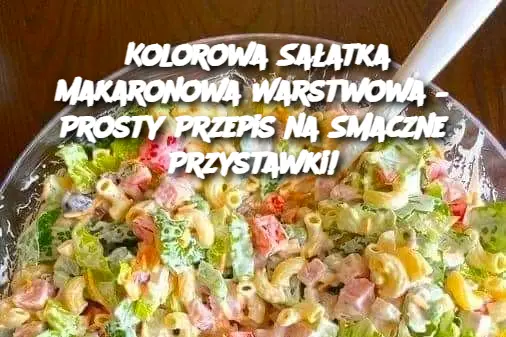 Kolorowa_Sa_atka_Makaronowa_Warstwowa___Prosty_Przepis_na_Smaczne_Przystawki_ Kolorowa_Sa_atka_Makaronowa_Warstwowa___Prosty_Przepis_na_Smaczne_Przystawki_