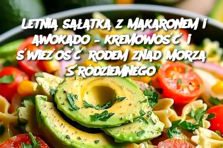 Letnia_sa_atka_z_makaronem_i_awokado___kremowo___i__wie_o___rodem_znad_Morza__r_dziemnego