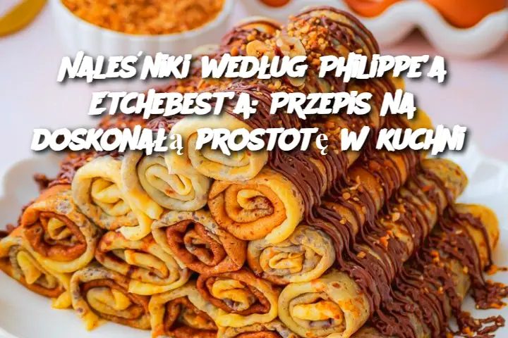Nale_niki_wed_ug_Philippe_a_Etchebest_a__Przepis_na_doskona___prostot__w_kuchni Nale_niki_wed_ug_Philippe_a_Etchebest_a__Przepis_na_doskona___prostot__w_kuchni