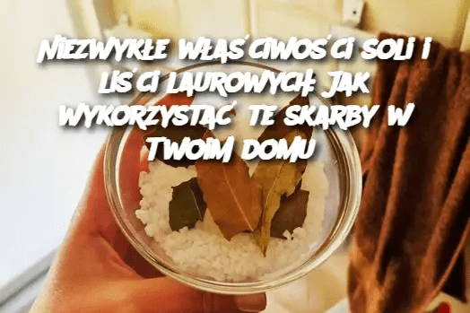 Niezwyk_e_w_a_ciwo_ci_soli_i_li_ci_laurowych__Jak_wykorzysta__te_skarby_w_Twoim_domu Niezwyk_e_w_a_ciwo_ci_soli_i_li_ci_laurowych__Jak_wykorzysta__te_skarby_w_Twoim_domu
