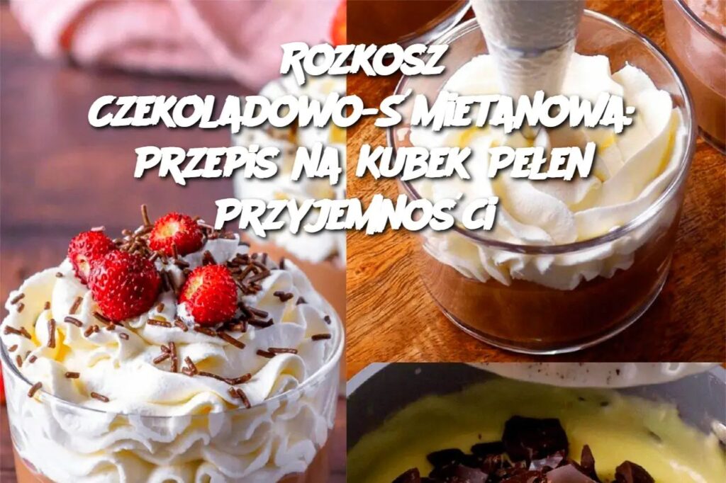 Rozkosz_Czekoladowo__mietanowa__Przepis_na_Kubek_Pe_en_Przyjemno_ci Rozkosz_Czekoladowo__mietanowa__Przepis_na_Kubek_Pe_en_Przyjemno_ci