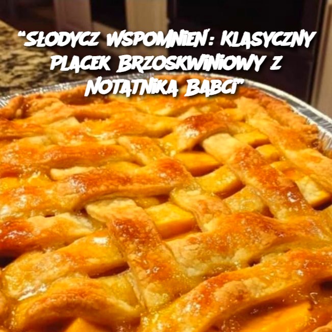 S_odycz_Wspomnie___Klasyczny_Placek_Brzoskwiniowy_z_Notatnika_Babci_ S_odycz_Wspomnie___Klasyczny_Placek_Brzoskwiniowy_z_Notatnika_Babci_