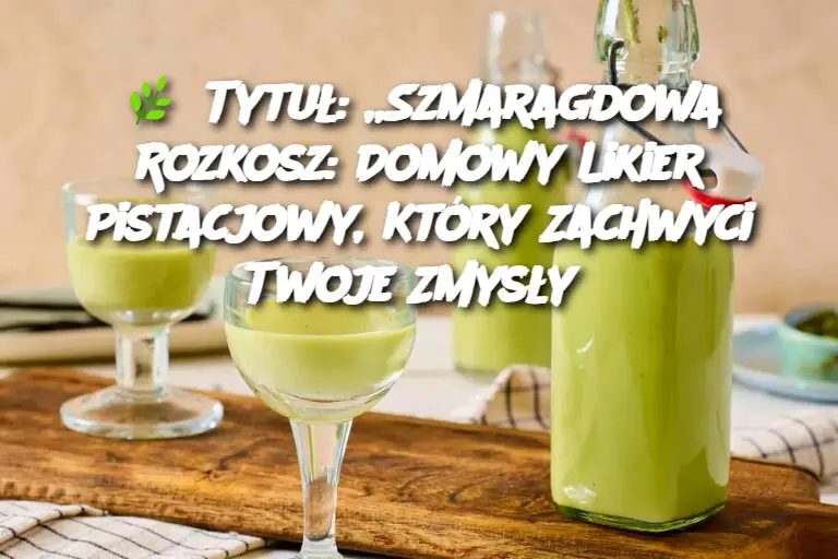 Tytu____Szmaragdowa_Rozkosz__Domowy_Likier_Pistacjowy__Kt_ry_Zachwyci_Twoje_Zmys_y Tytu____Szmaragdowa_Rozkosz__Domowy_Likier_Pistacjowy__Kt_ry_Zachwyci_Twoje_Zmys_y