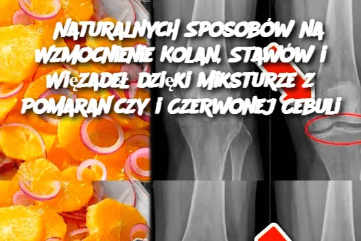 8_Naturalnych_Sposob_w_na_Wzmocnienie_Kolan__Staw_w_i_Wi_zade__dzi_ki_Miksturze_z_Pomara_czy_i_Czerwonej_Cebuli 8_Naturalnych_Sposob_w_na_Wzmocnienie_Kolan__Staw_w_i_Wi_zade__dzi_ki_Miksturze_z_Pomara_czy_i_Czerwonej_Cebuli