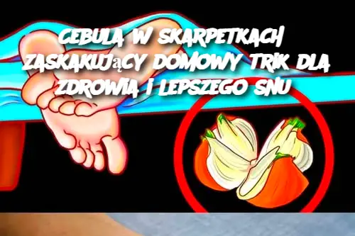 Cebula_w_skarpetkach__Zaskakuj_cy_domowy_trik_dla_zdrowia_i_lepszego_snu Cebula_w_skarpetkach__Zaskakuj_cy_domowy_trik_dla_zdrowia_i_lepszego_snu