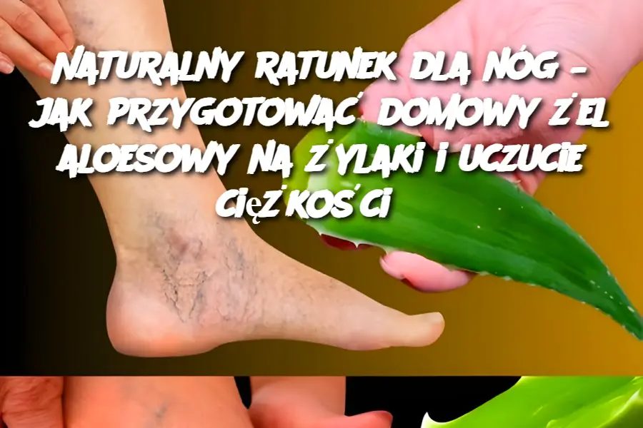 Naturalny_ratunek_dla_n_g___jak_przygotowa__domowy__el_aloesowy_na__ylaki_i_uczucie_ci__ko_ci_ Naturalny_ratunek_dla_n_g___jak_przygotowa__domowy__el_aloesowy_na__ylaki_i_uczucie_ci__ko_ci_