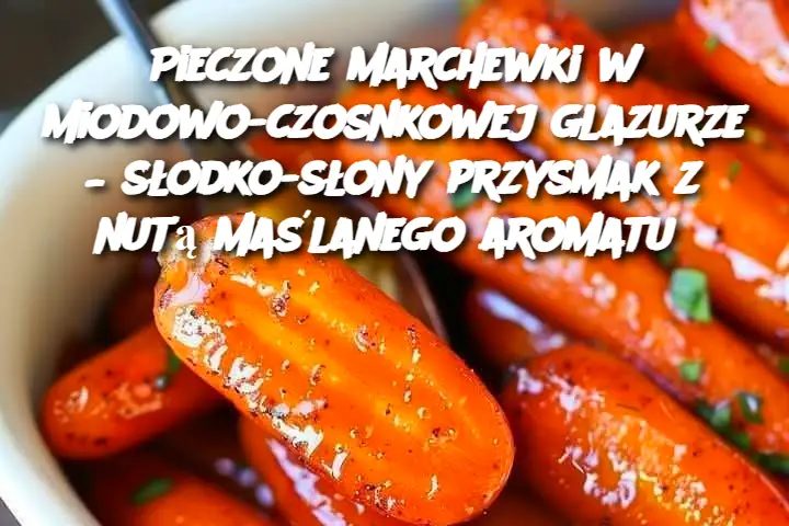 Pieczone_marchewki_w_miodowo_czosnkowej_glazurze___s_odko_s_ony_przysmak_z_nut__ma_lanego_aromatu Pieczone_marchewki_w_miodowo_czosnkowej_glazurze___s_odko_s_ony_przysmak_z_nut__ma_lanego_aromatu