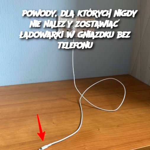 3_powody__dla_kt_rych_nigdy_nie_nale_y_zostawia___adowarki_w_gniazdku_bez_telefonu 3_powody__dla_kt_rych_nigdy_nie_nale_y_zostawia___adowarki_w_gniazdku_bez_telefonu