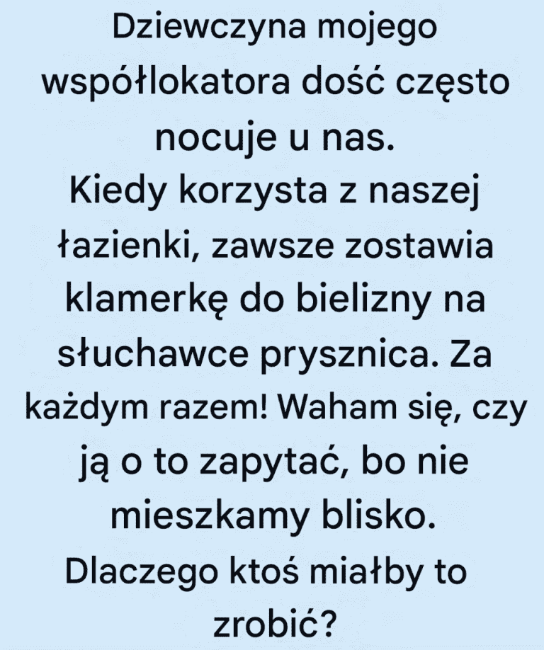 Dziewczyna_mojego_wsp__lokatora_cz_sto_u_nas_nocuje_i_zawsze_zostawia_klamerk__do_bielizny_na_prysznicu__Za_ka_dym_razem__Nie_znam_jej_na_tyle_dobrze___eby_zapyta___O_co_chodzi_ Dziewczyna_mojego_wsp__lokatora_cz_sto_u_nas_nocuje_i_zawsze_zostawia_klamerk__do_bielizny_na_prysznicu__Za_ka_dym_razem__Nie_znam_jej_na_tyle_dobrze___eby_zapyta___O_co_chodzi_