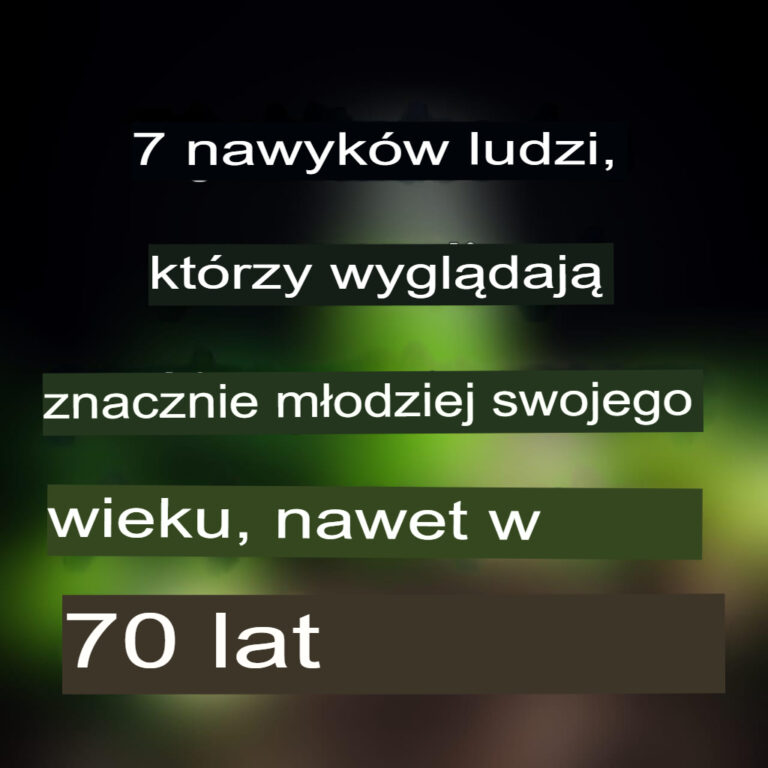 7_nawyk_w_os_b__kt_re_wygl_daj__znacznie_m_odziej_ni__w_rzeczywisto_ci__nawet_w_wieku_70_lat