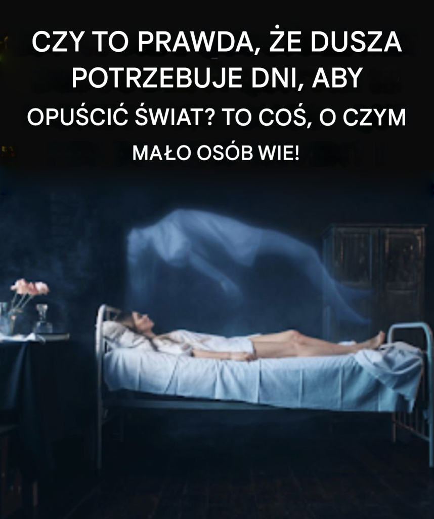 Czy_to_prawda___e___dusza_potrzebuje_kilku_dni__aby_opu_ci__cia_o__Ma_o_kto_o_tym_wie_ Czy_to_prawda___e___dusza_potrzebuje_kilku_dni__aby_opu_ci__cia_o__Ma_o_kto_o_tym_wie_