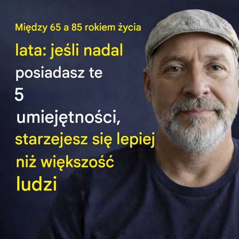 W_wieku_od_65_do_85_lat__je_li_nadal_posiadasz_te_5_umiej_tno_ci__starzejesz_si__lepiej_ni__wi_kszo___ludzi