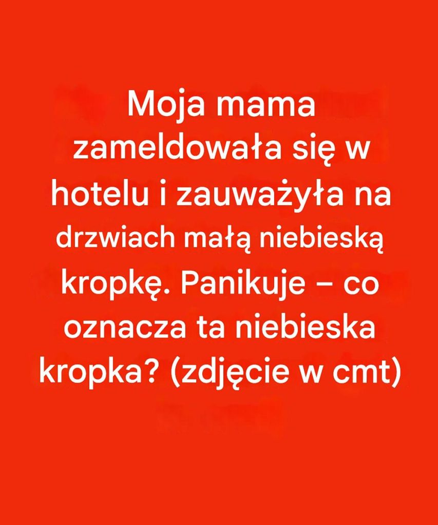 Moja_mama_zameldowa_a_si__w_hotelu_i_znajdowa_a_si__na_ma_ej_niebieskiej_kropce__Panikuje___co_oznacza_ta_niebieska_kropka_ Moja_mama_zameldowa_a_si__w_hotelu_i_znajdowa_a_si__na_ma_ej_niebieskiej_kropce__Panikuje___co_oznacza_ta_niebieska_kropka_